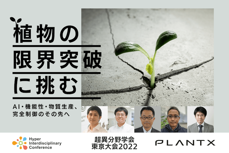 【3/4-5 超異分野学会東京大会2022】パネルディスカッション：植物の限界突破に挑む − AI・機能性・物質生産、完全制御のその先へ −