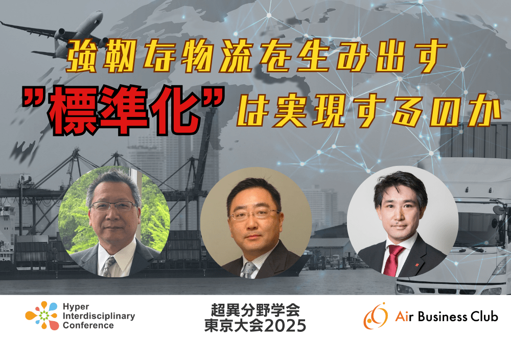 【超異分野学会 東京大会2025】強靭な物流を生み出す”標準化”は実現するのか／2025年3月7日（金）15:10-16:00