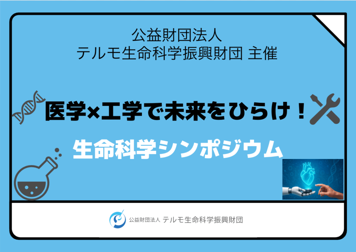 【公益財団法人テルモ生命科学振興財団 主催】 医学×工学で未来をひらけ!生命科学シンポジウム 募集開始(申込締切11/7)