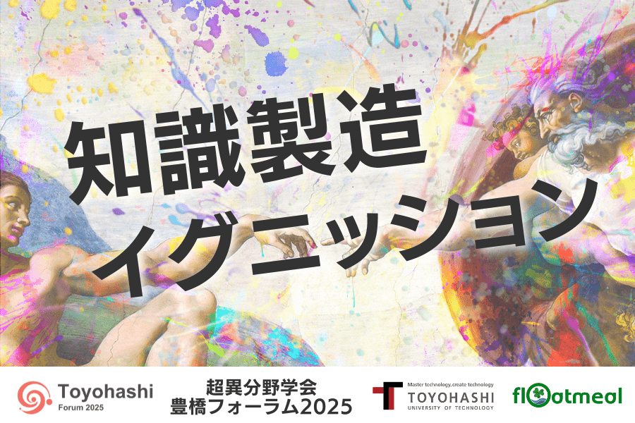 【超異分野学会 豊橋フォーラム2025】知識製造イグニッションを実施決定！（事前エントリー締切 11月24日）