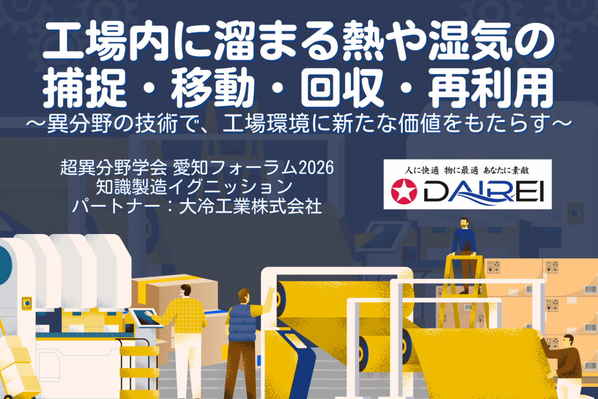【超異分野学会 愛知フォーラム2026】知識製造イグニッション／大冷工業賞の募集テーマ決定「工場内に溜まる熱や湿気の捕捉・移動・回収・再利用」