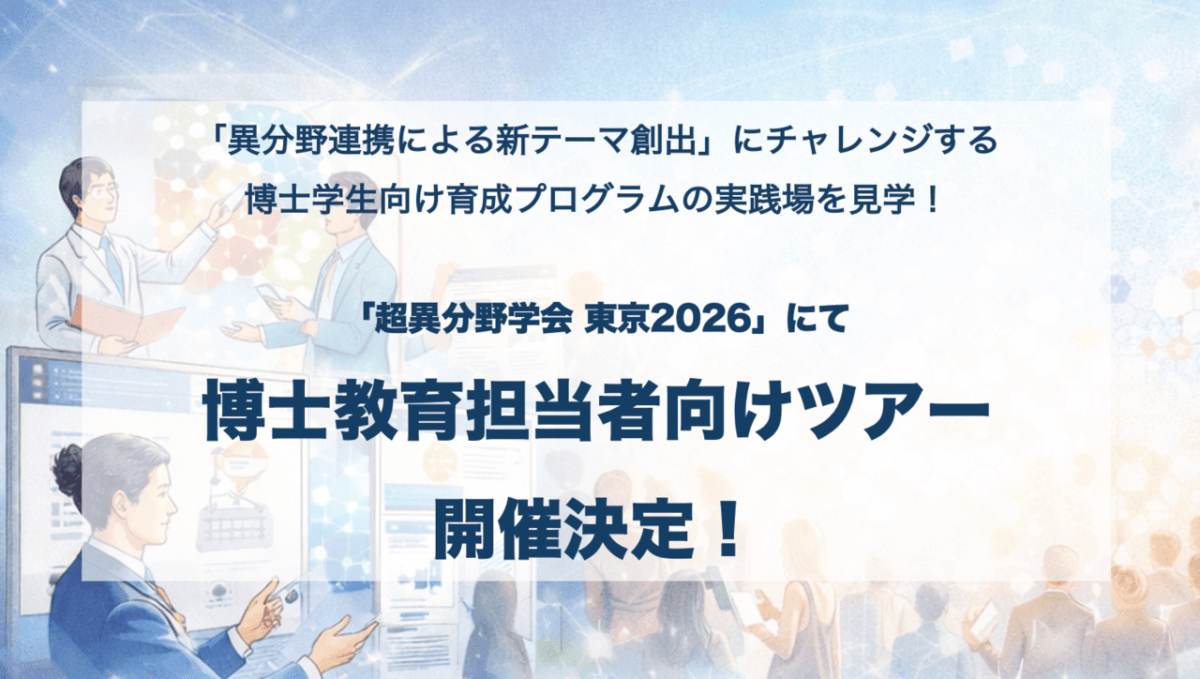 「超異分野学会 東京2026」にて博士教育担当者向けツアー開催決定!:「異分野連携による新テーマ創出」にチャレンジする博士学生向け育成プログラム