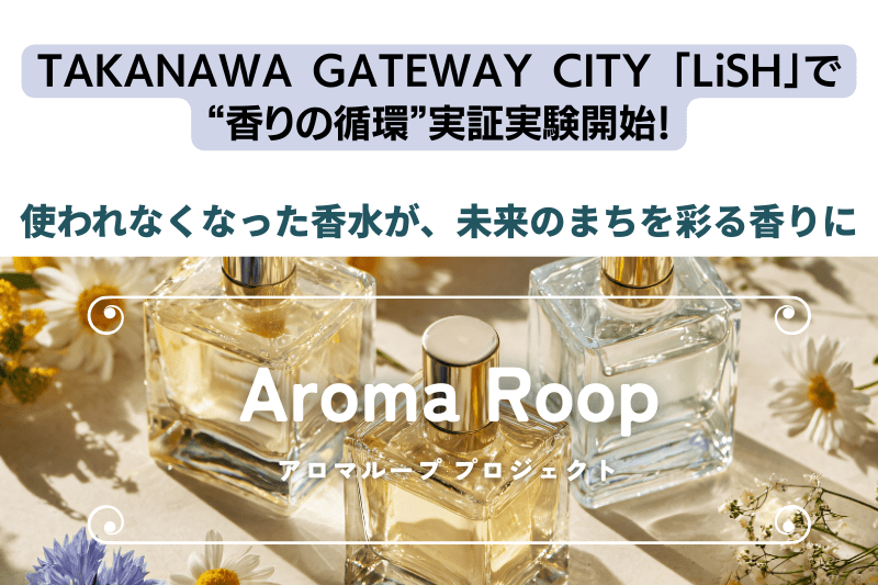 TAKANAWA GATEWAY CITY 「LiSH」で“香りの循環”実証実験開始！ ―使われなくなった香水が、未来のまちを彩る香りに― LiSHにて「アロマループ」プロジェクト始動―