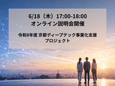 【参加者募集】6/18（木）令和8年度 京都ディープテック事業化支援プロジェクト オンライン説明会を開催します